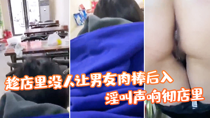 趁.店里没.人让男友.肉棒.后入，淫叫.响彻店.里，真刺.激！