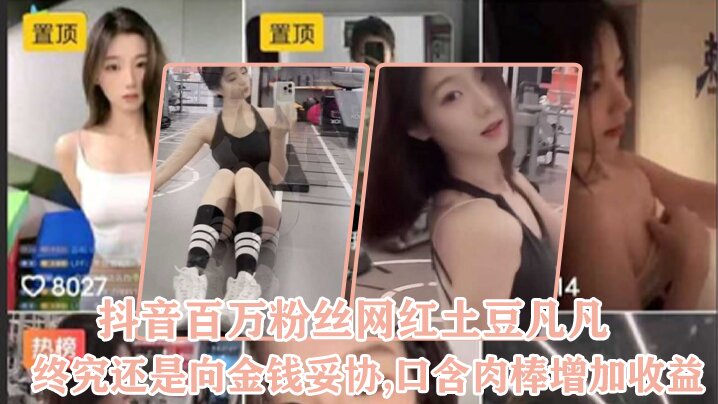 抖.音百.万粉丝.网红终.究还是向..金钱妥协,.口含肉棒.增加.收益