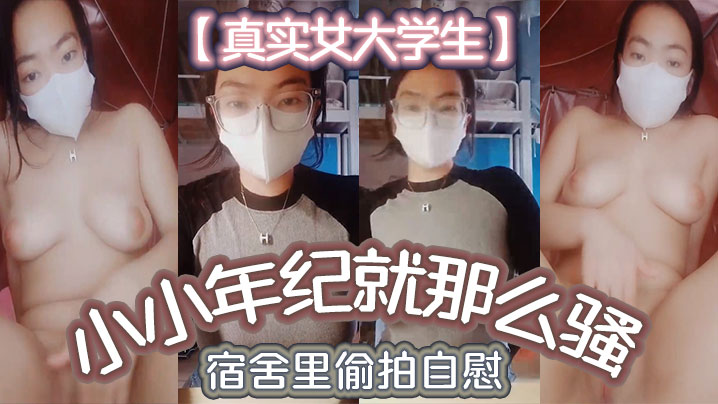 【真实女大学生】小小年纪就那么骚_宿舍里偷拍自慰,舍友还以为是在抖音直播