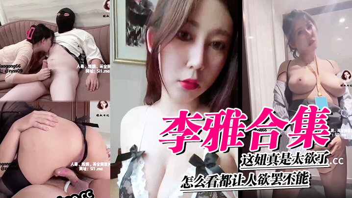 李雅合集，这妞真是太欲了，怎么看都让人欲罢不能，这里还有中、下集