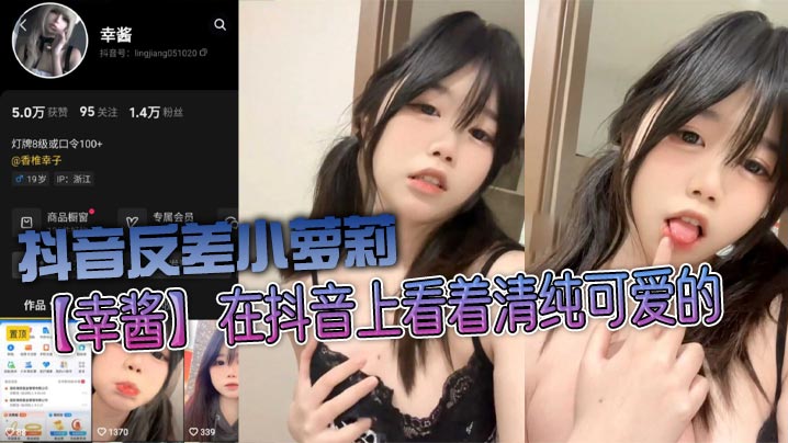抖音反差小萝莉【幸酱】在抖音上看着清纯可爱的，私底下指不定在哪里发骚给金主爸爸看呢，小骚货的骚叫声真好听！